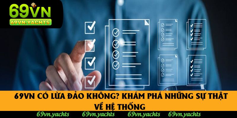 69vn Có Lừa Đảo Không? Khám Phá Những Sự Thật Về Hệ Thống 
