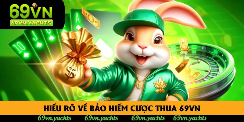 Hiểu rõ về bảo hiểm cược thua 69vn