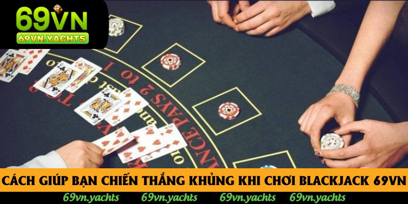 Cách giúp bạn chiến thắng khủng khi chơi Blackjack 69vn Cách giúp bạn chiến thắng khủng khi chơi Blackjack 69vn