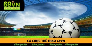 Cá Cược Thể Thao 69vn - Giải Mã Đánh Độ Bóng Đá Thời Đại Mới