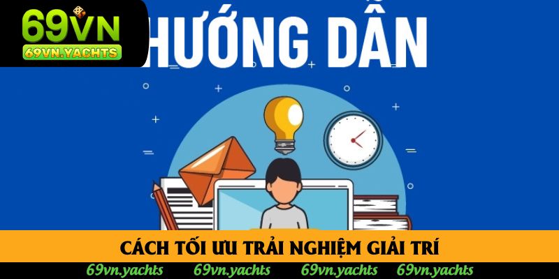 Cách tối ưu trải nghiệm giải trí Cách tối ưu trải nghiệm giải trí