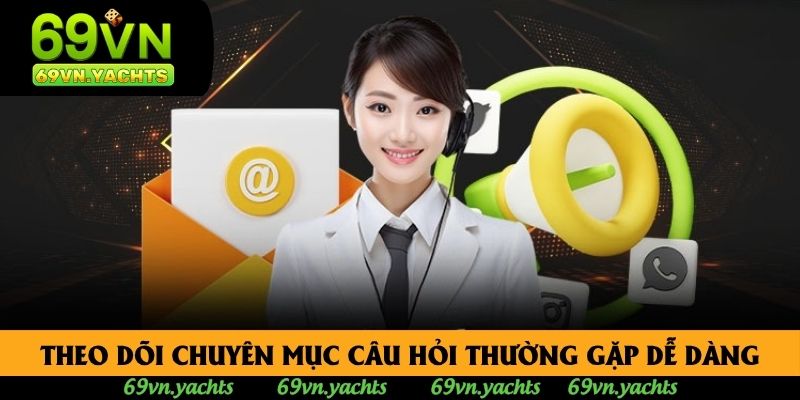 Theo dõi chuyên mục câu hỏi thường gặp dễ dàng Theo dõi chuyên mục câu hỏi thường gặp dễ dàng