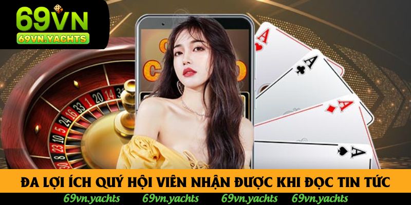 Đa lợi ích quý hội viên nhận được khi đọc tin tức