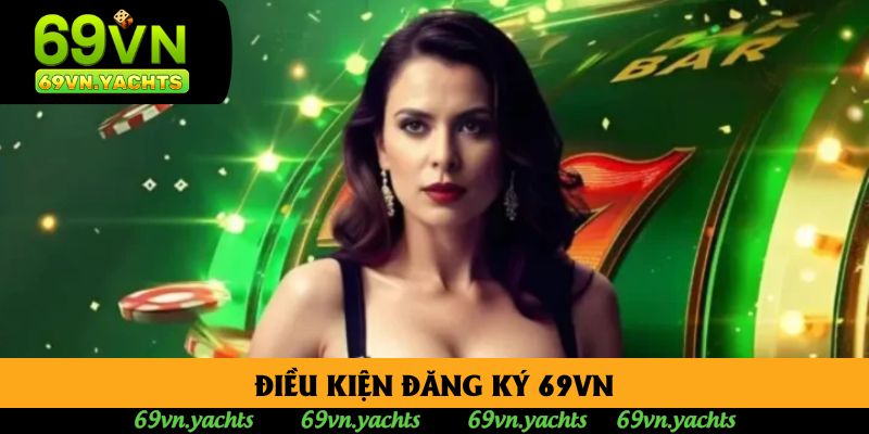 Điều kiện đăng ký 69vn