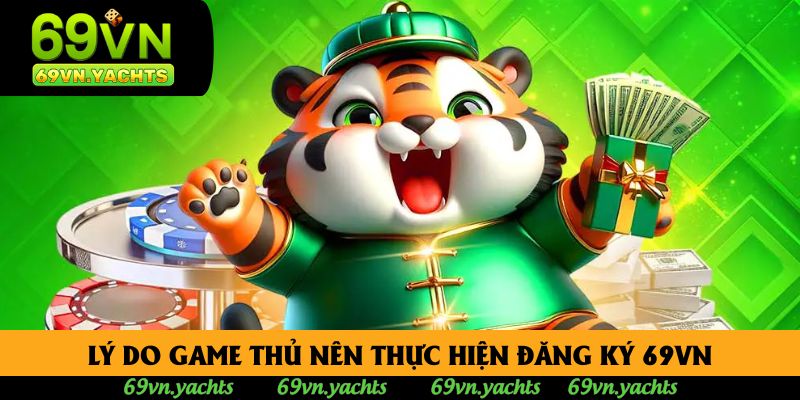 Lý do game thủ nên thực hiện đăng ký 69vn