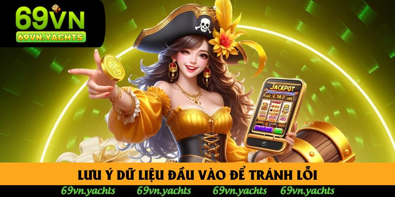 Lưu ý dữ liệu đầu vào để tránh lỗi