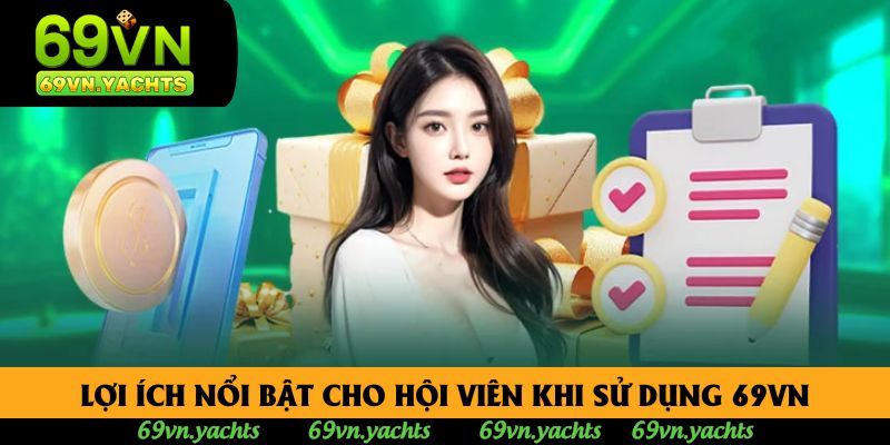 Lợi ích nổi bật cho hội viên khi sử dụng 69vn