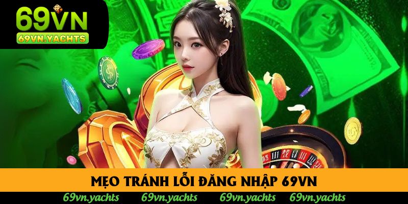 Mẹo tránh lỗi đăng nhập 69vn