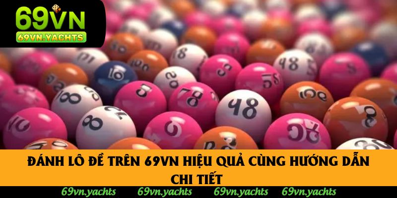 Đánh Lô Đề Trên 69vn Hiệu Quả Cùng Hướng Dẫn Chi Tiết 