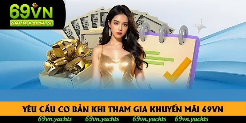 Yêu cầu cơ bản khi tham gia khuyến mãi 69VN Yêu cầu cơ bản khi tham gia khuyến mãi 69VN