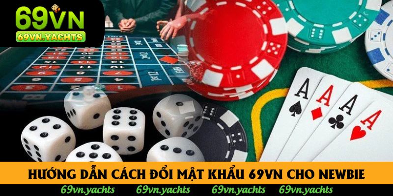 Hướng dẫn chi tiết cách đổi mật khẩu 69VN cho newbie Hướng dẫn chi tiết cách đổi mật khẩu 69VN cho newbie