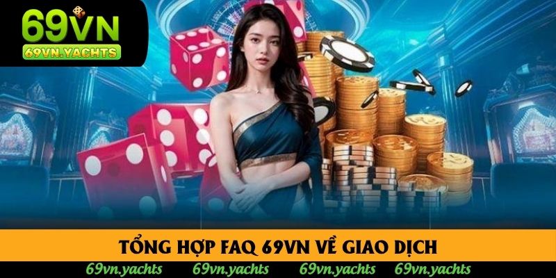 Tổng hợp FAQ 69VN về giao dịch Tổng hợp FAQ 69VN về giao dịch