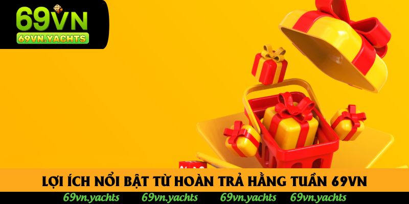 Lợi ích nổi bật từ hoàn trả hằng tuần 69vn Lợi ích nổi bật từ hoàn trả hằng tuần 69vn