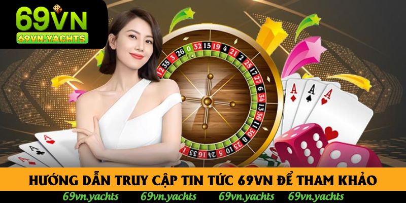 Hướng dẫn truy cập tin tức 69vn để tham khảo