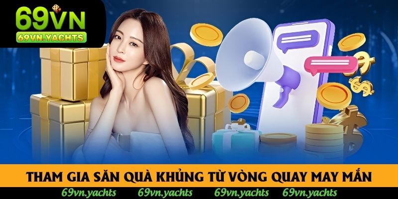 Tham gia săn quà khủng từ vòng quay may mắn Tham gia săn quà khủng từ vòng quay may mắn