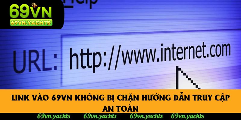 Link Vào 69vn Không Bị Chặn Hướng Dẫn Truy Cập An Toàn