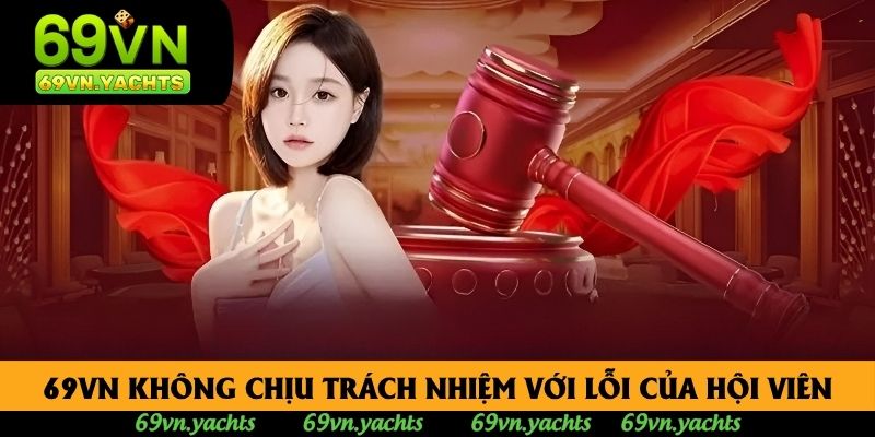 69VN không chịu trách nhiệm với lỗi của hội viên