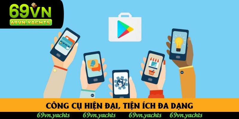 Công cụ hiện đại, tiện ích đa dạng