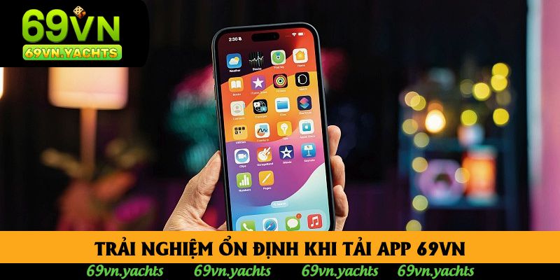 Trải nghiệm ổn định khi tải app 69vn