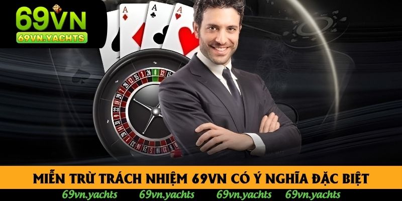 Điều khoản miễn trừ trách nhiệm 69VN có ý nghĩa đặc biệt