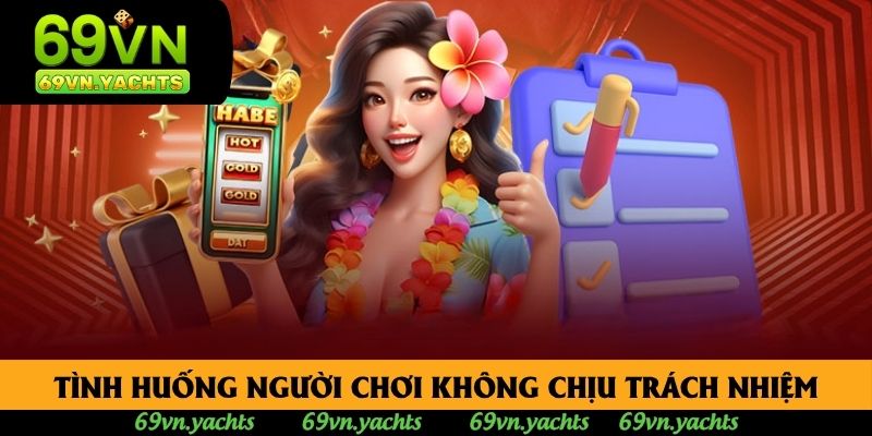 Tổng hợp tình huống người chơi không chịu trách nhiệm