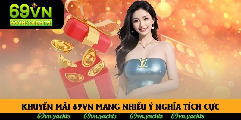 Khuyến mãi 69VN mang nhiều ý nghĩa tích cực Khuyến mãi 69VN mang nhiều ý nghĩa tích cực