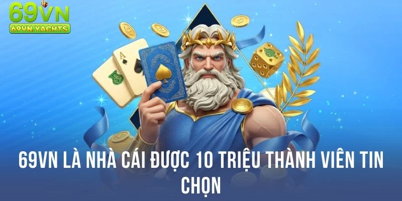 69VN là nhà cái được 10 triệu thành viên tin chọn