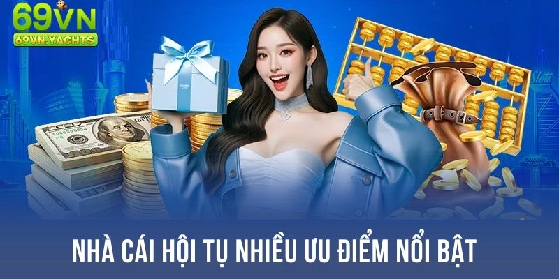 Nhà cái hội tụ nhiều ưu điểm nổi bật